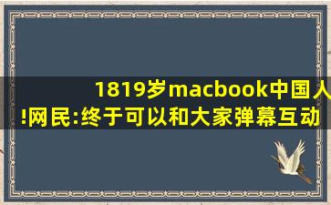 1819岁macbook中国人!网民:终于可以和大家弹幕互动了！